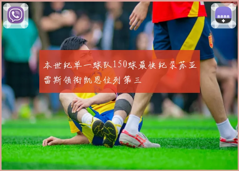 本世纪单一球队150球最快纪录苏亚雷斯领衔凯恩位列第三