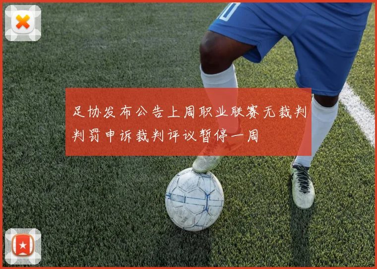 足协发布公告上周职业联赛无裁判判罚申诉裁判评议暂停一周