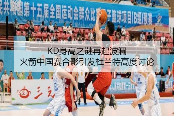 KD身高之谜再起波澜 火箭中国赛合影引发杜兰特高度讨论 | ZhangYun